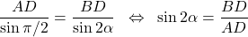  \begin{align*} \frac{AD}{\sin\pi/2}=\frac{BD}{\sin2\alpha}\;\;\Leftrightarrow\;\;\sin2\alpha=\frac{BD}{AD} \end{align*} 